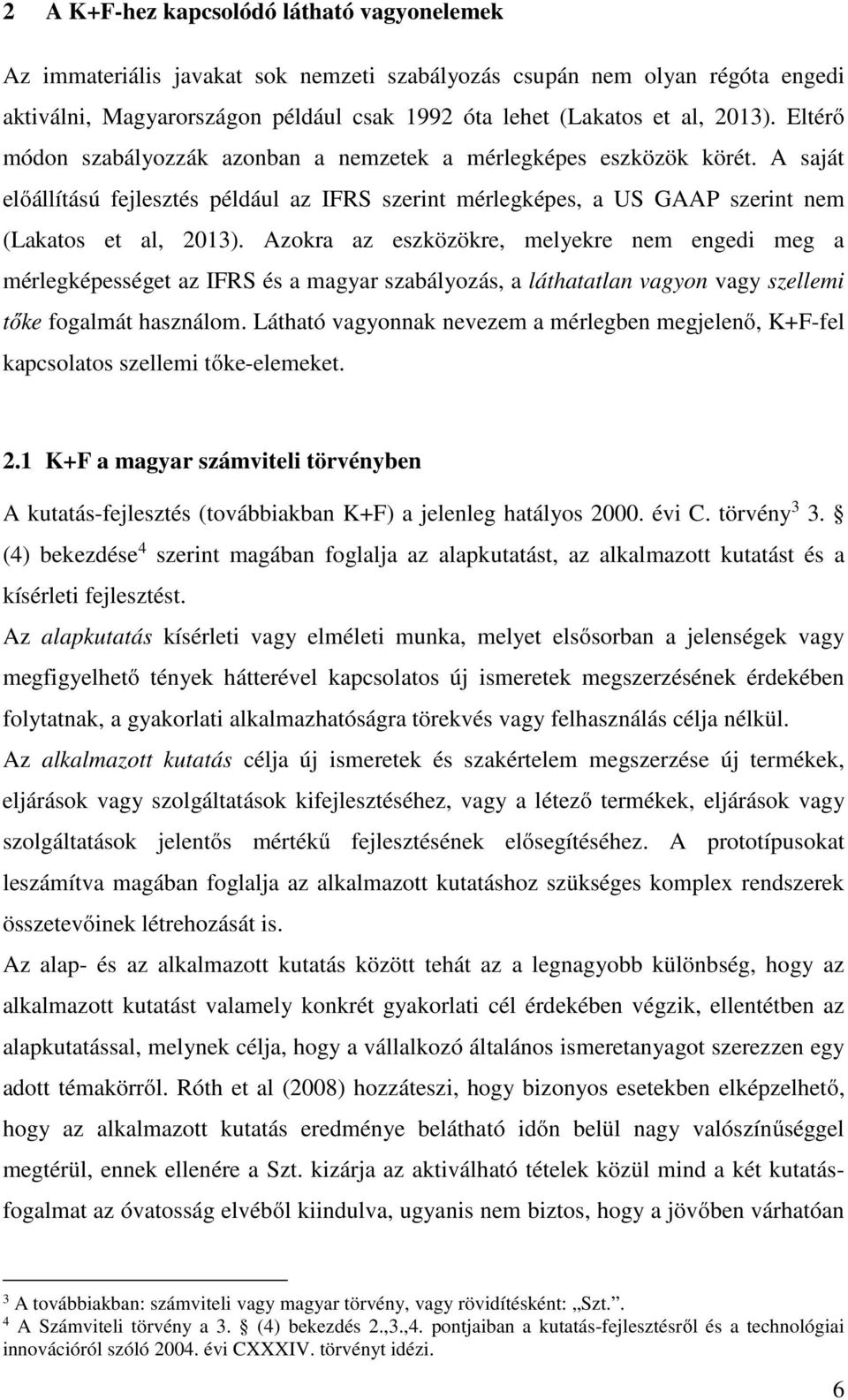 Azokra az eszközökre, melyekre nem engedi meg a mérlegképességet az IFRS és a magyar szabályozás, a láthatatlan vagyon vagy szellemi tőke fogalmát használom.