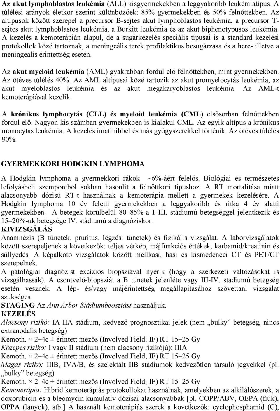 A kezelés a kemoterápián alapul, de a sugárkezelés speciális típusai is a standard kezelési protokollok közé tartoznak, a meningeális terek profilaktikus besugárzása és a here- illetve a meningealis