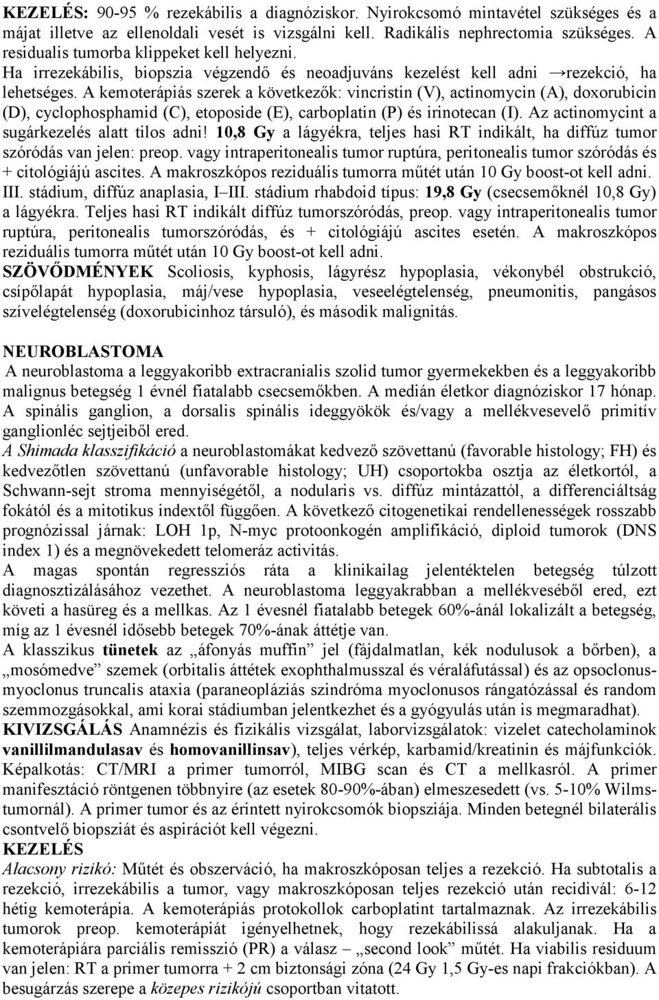 A kemoterápiás szerek a következők: vincristin (V), actinomycin (A), doxorubicin (D), cyclophosphamid (C), etoposide (E), carboplatin (P) és irinotecan (I).