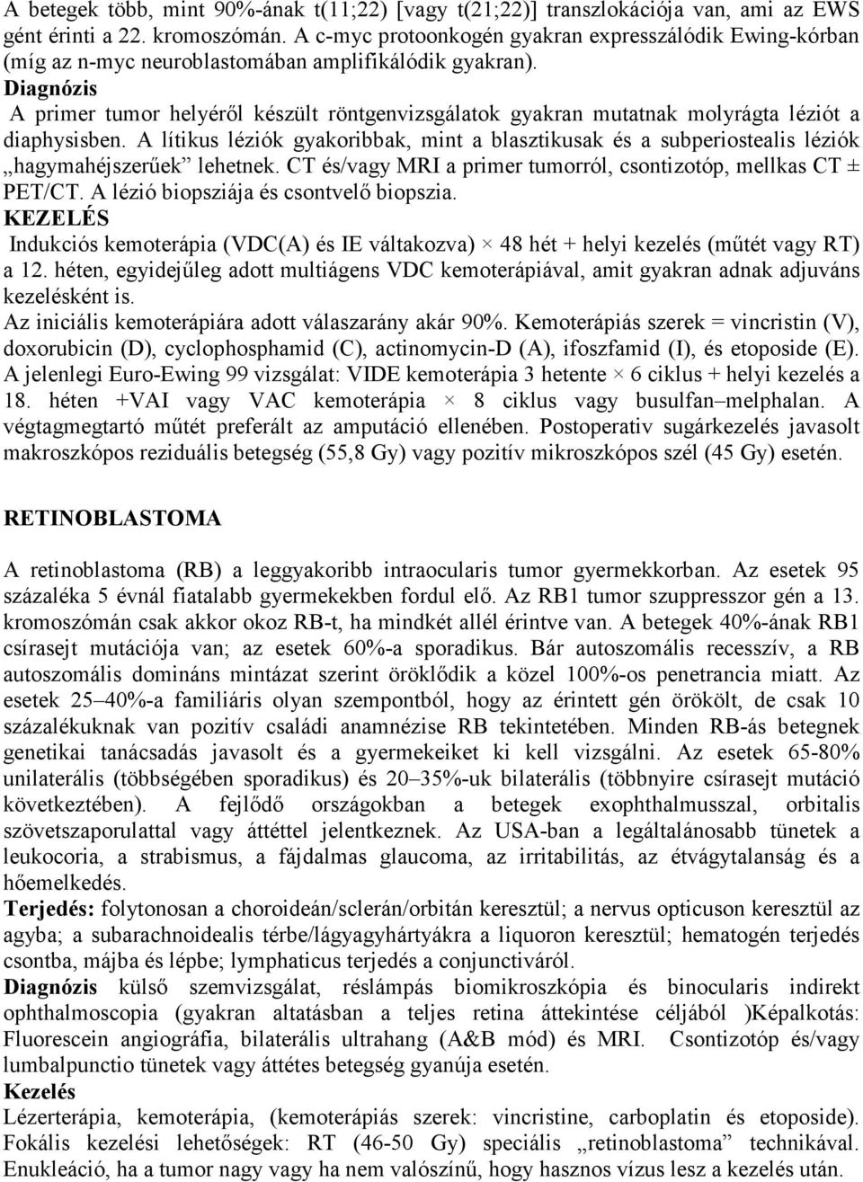 Diagnózis A primer tumor helyéről készült röntgenvizsgálatok gyakran mutatnak molyrágta léziót a diaphysisben.