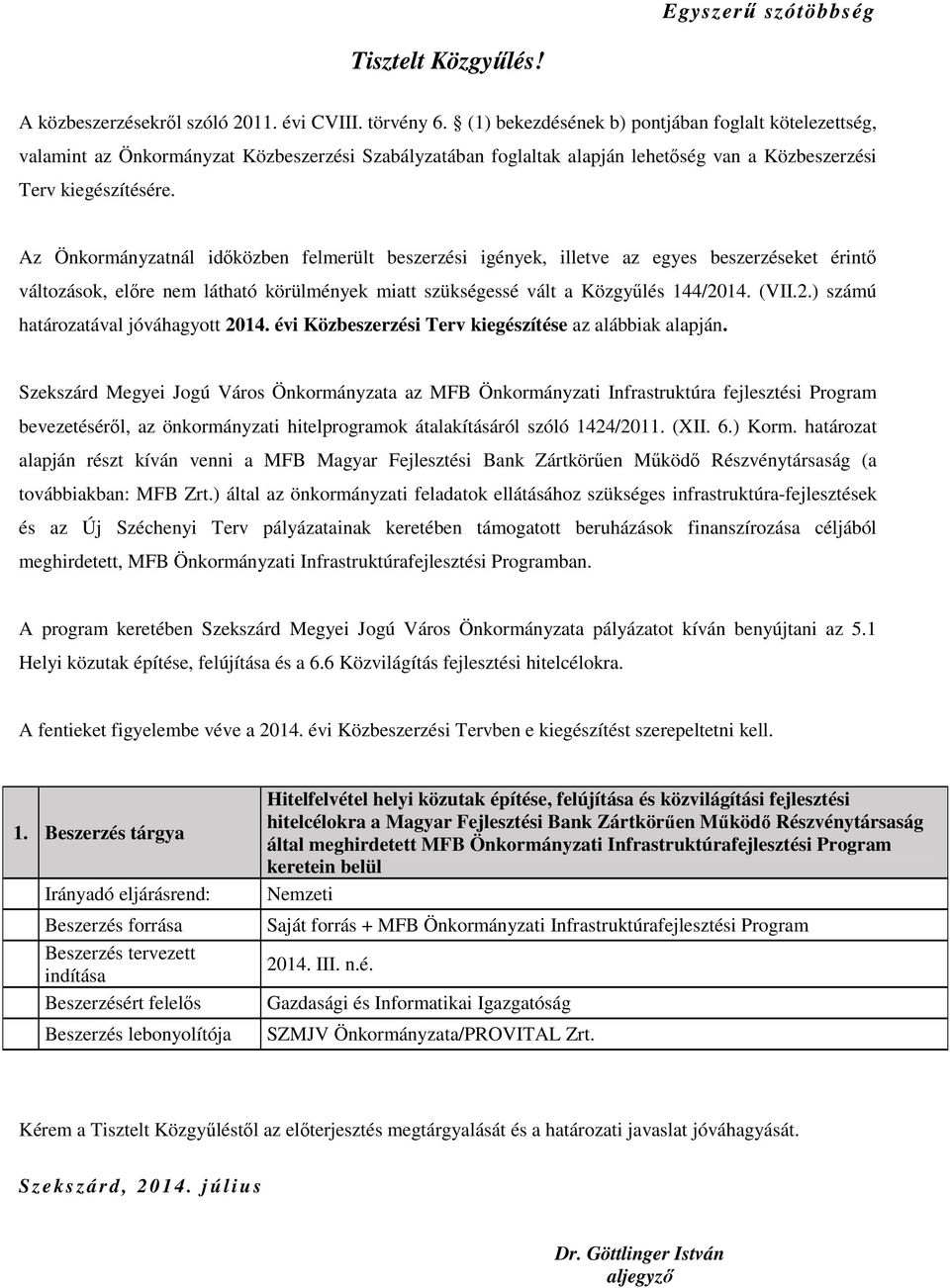 Az Önkormányzatnál idıközben felmerült beszerzési igények, illetve az egyes beszerzéseket érintı változások, elıre nem látható körülmények miatt szükségessé vált a Közgyőlés 144/20