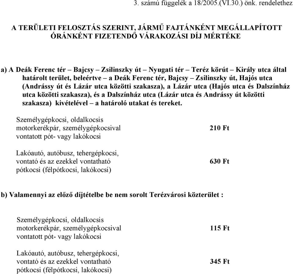 határolt terület, beleértve a Deák Ferenc tér, Bajcsy Zsilinszky út, Hajós utca (Andrássy út és Lázár utca közötti szakasza), a Lázár utca (Hajós utca és Dalszínház utca közötti szakasza), és a