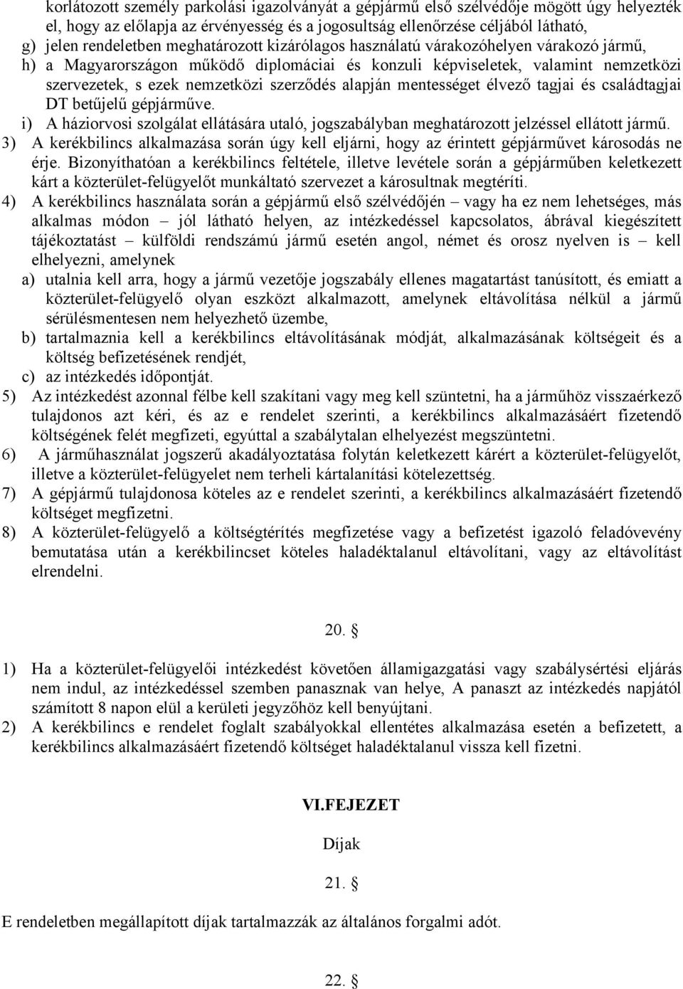 alapján mentességet élvező tagjai és családtagjai DT betűjelű gépjárműve. i) A háziorvosi szolgálat ellátására utaló, jogszabályban meghatározott jelzéssel ellátott jármű.