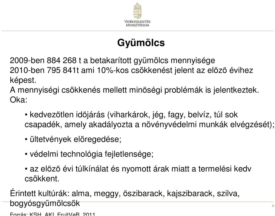 Oka: kedvezőtlen időjárás (viharkárok, jég, fagy, belvíz, túl sok csapadék, amely akadályozta a növényvédelmi munkák elvégzését); ültetvények