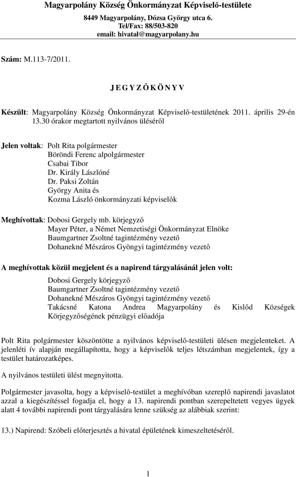 30 órakor megtartott nyilvános üléséről Jelen voltak: Polt Rita polgármester Böröndi Ferenc alpolgármester Csabai Tibor Dr. Király Lászlóné Dr.