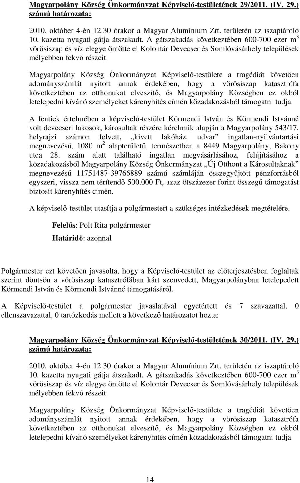 Magyarpolány Község Önkormányzat Képviselő-testülete a tragédiát követően adományszámlát nyitott annak érdekében, hogy a vörösiszap katasztrófa következtében az otthonukat elveszítő, és Magyarpolány