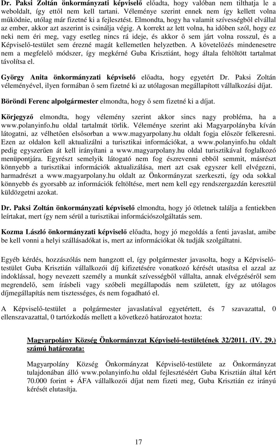 A korrekt az lett volna, ha időben szól, hogy ez neki nem éri meg, vagy esetleg nincs rá ideje, és akkor ő sem járt volna rosszul, és a Képviselő-testület sem érezné magát kellemetlen helyzetben.