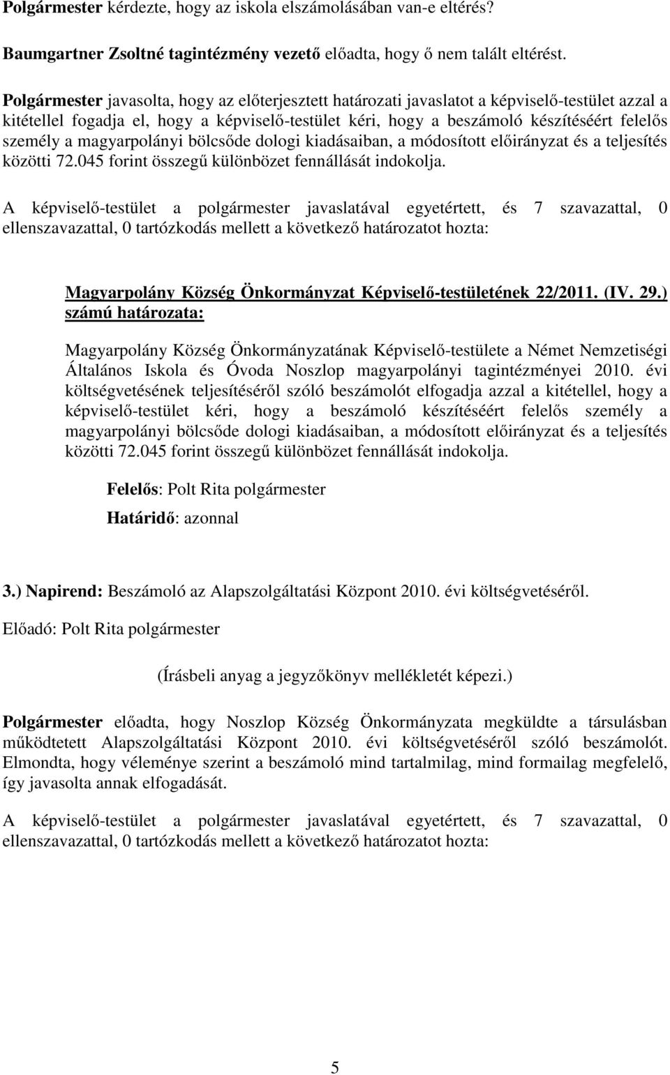 a magyarpolányi bölcsőde dologi kiadásaiban, a módosított előirányzat és a teljesítés közötti 72.045 forint összegű különbözet fennállását indokolja.