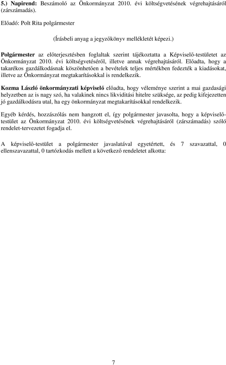 Előadta, hogy a takarékos gazdálkodásnak köszönhetően a bevételek teljes mértékben fedezték a kiadásokat, illetve az Önkormányzat megtakarításokkal is rendelkezik.