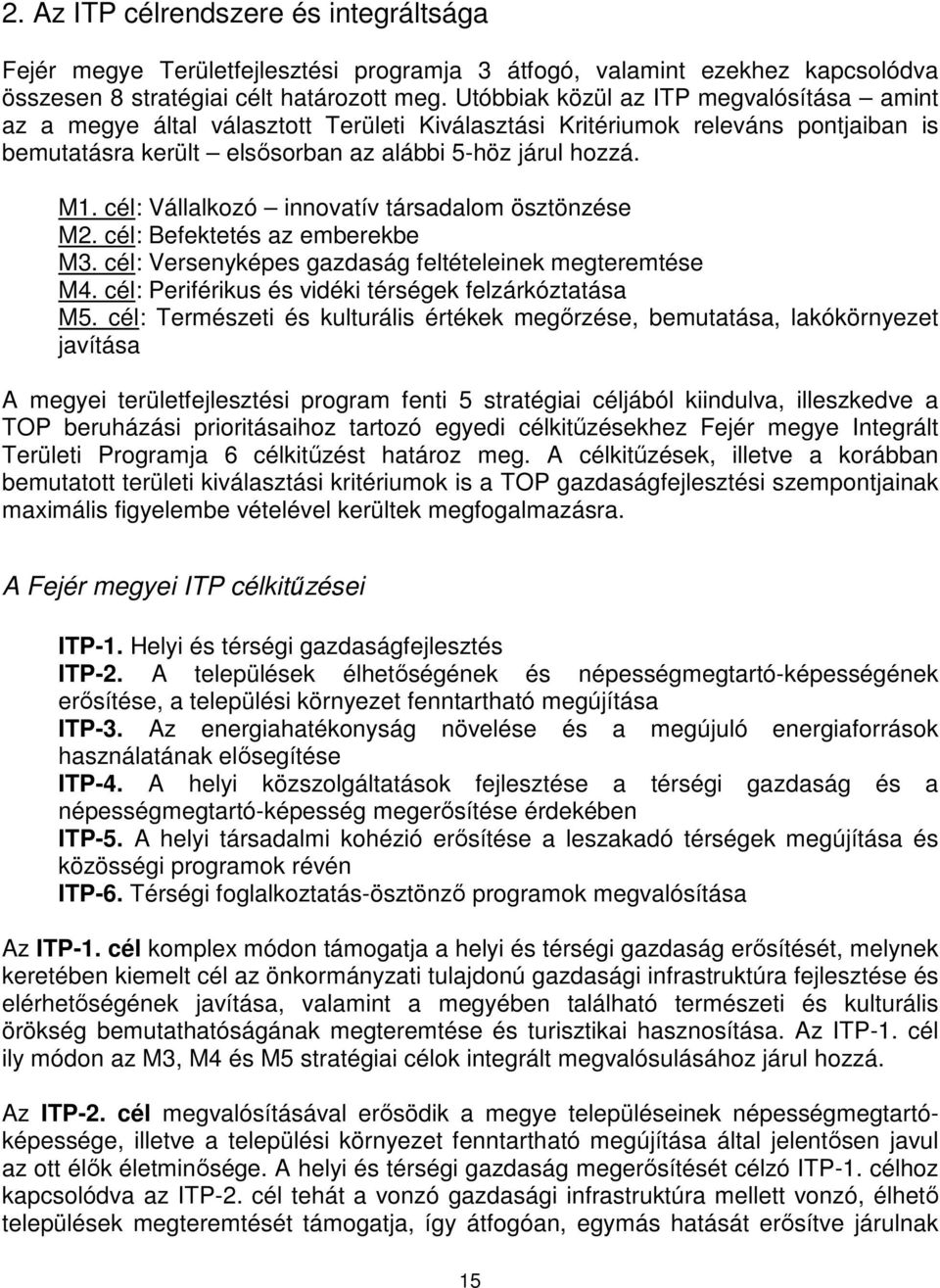 cél: Vállalkozó innovatív társadalom ösztönzése M2. cél: Befektetés az emberekbe M3. cél: Versenyképes gazdaság feltételeinek megteremtése M4. cél: Periférikus és vidéki térségek felzárkóztatása M5.