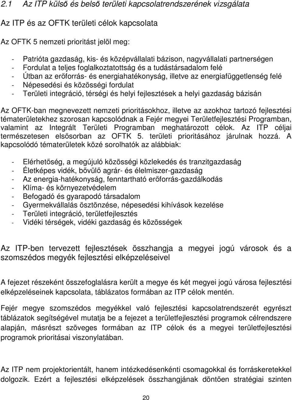 közösségi fordulat - Területi integráció, térségi és helyi k a helyi gazdaság bázisán Az OFTK-ban megnevezett nemzeti prioritásokhoz, illetve az azokhoz tartozó fejlesztési tématerületekhez szorosan