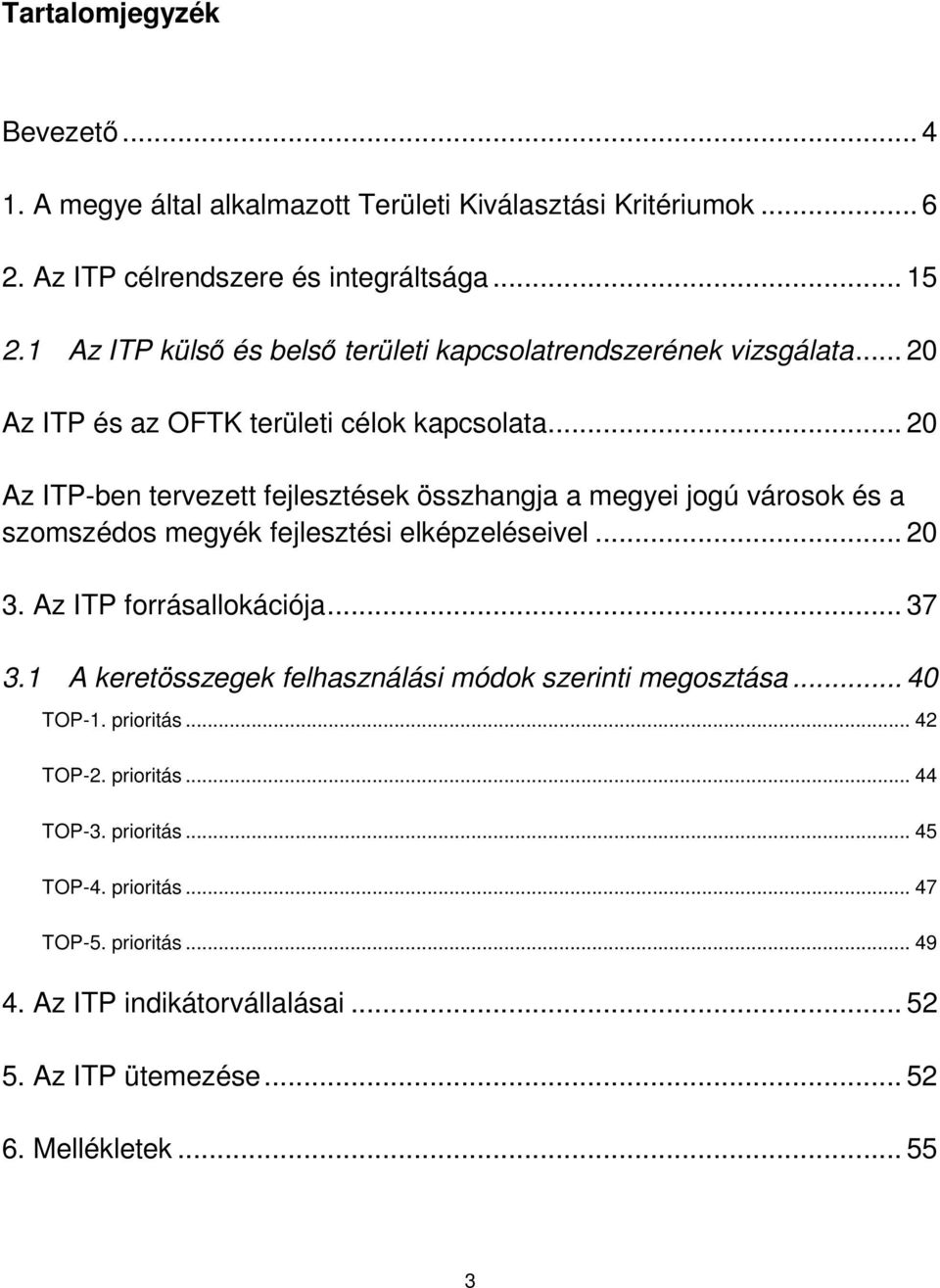 .. 20 Az ITP-ben tervezett k összhangja a megyei jogú városok és a szomszédos megyék fejlesztési elképzeléseivel... 20 3. Az ITP forrásallokációja... 37 3.