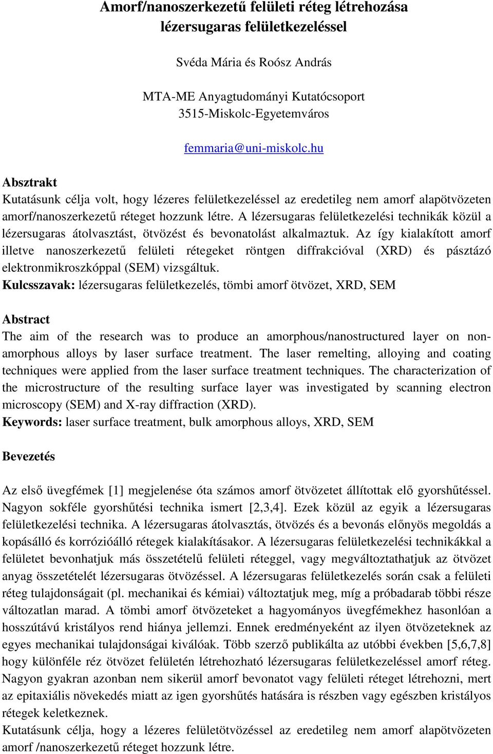 A lézersugaras felületkezelési technikák közül a lézersugaras átolvasztást, ötvözést és bevonatolást alkalmaztuk.