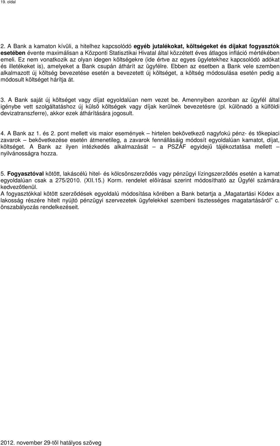 mértékében emeli. Ez nem vonatkozik az olyan idegen költségekre (ide értve az egyes ügyletekhez kapcsolódó adókat és illetékeket is), amelyeket a Bank csupán áthárít az ügyfélre.