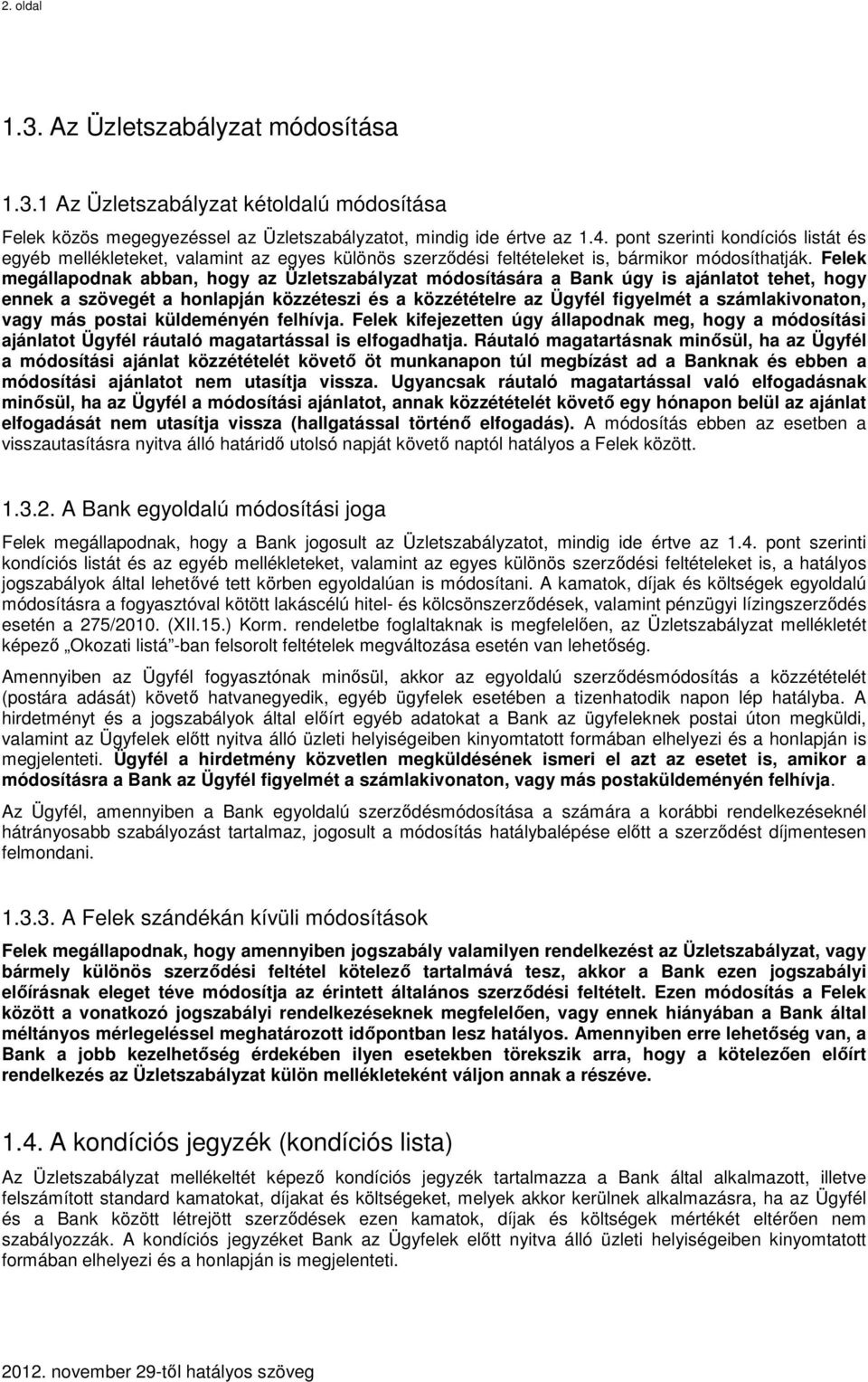 Felek megállapodnak abban, hogy az Üzletszabályzat módosítására a Bank úgy is ajánlatot tehet, hogy ennek a szövegét a honlapján közzéteszi és a közzétételre az Ügyfél figyelmét a számlakivonaton,