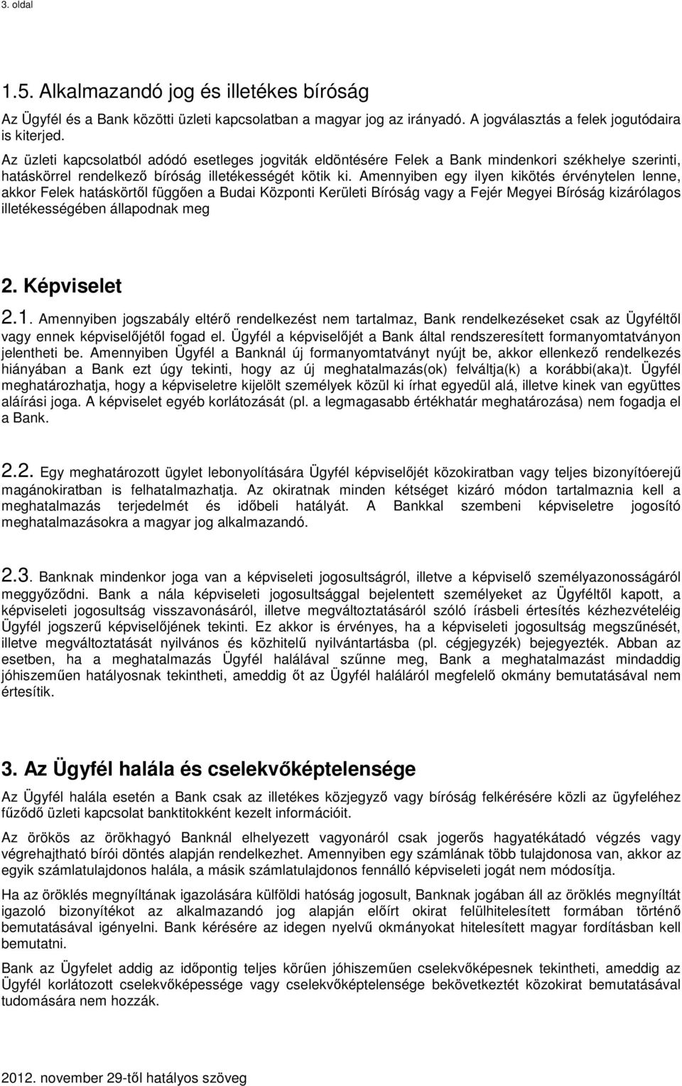 Amennyiben egy ilyen kikötés érvénytelen lenne, akkor Felek hatáskörtől függően a Budai Központi Kerületi Bíróság vagy a Fejér Megyei Bíróság kizárólagos illetékességében állapodnak meg 2.