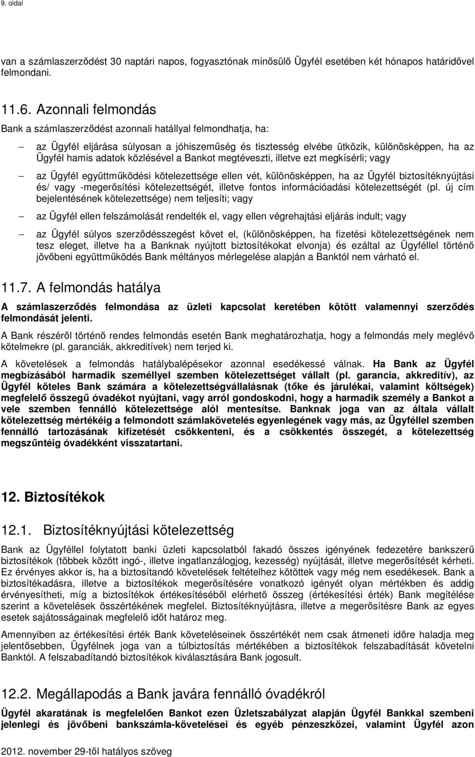 közlésével a Bankot megtéveszti, illetve ezt megkísérli; vagy az Ügyfél együttműködési kötelezettsége ellen vét, különösképpen, ha az Ügyfél biztosítéknyújtási és/ vagy -megerősítési kötelezettségét,