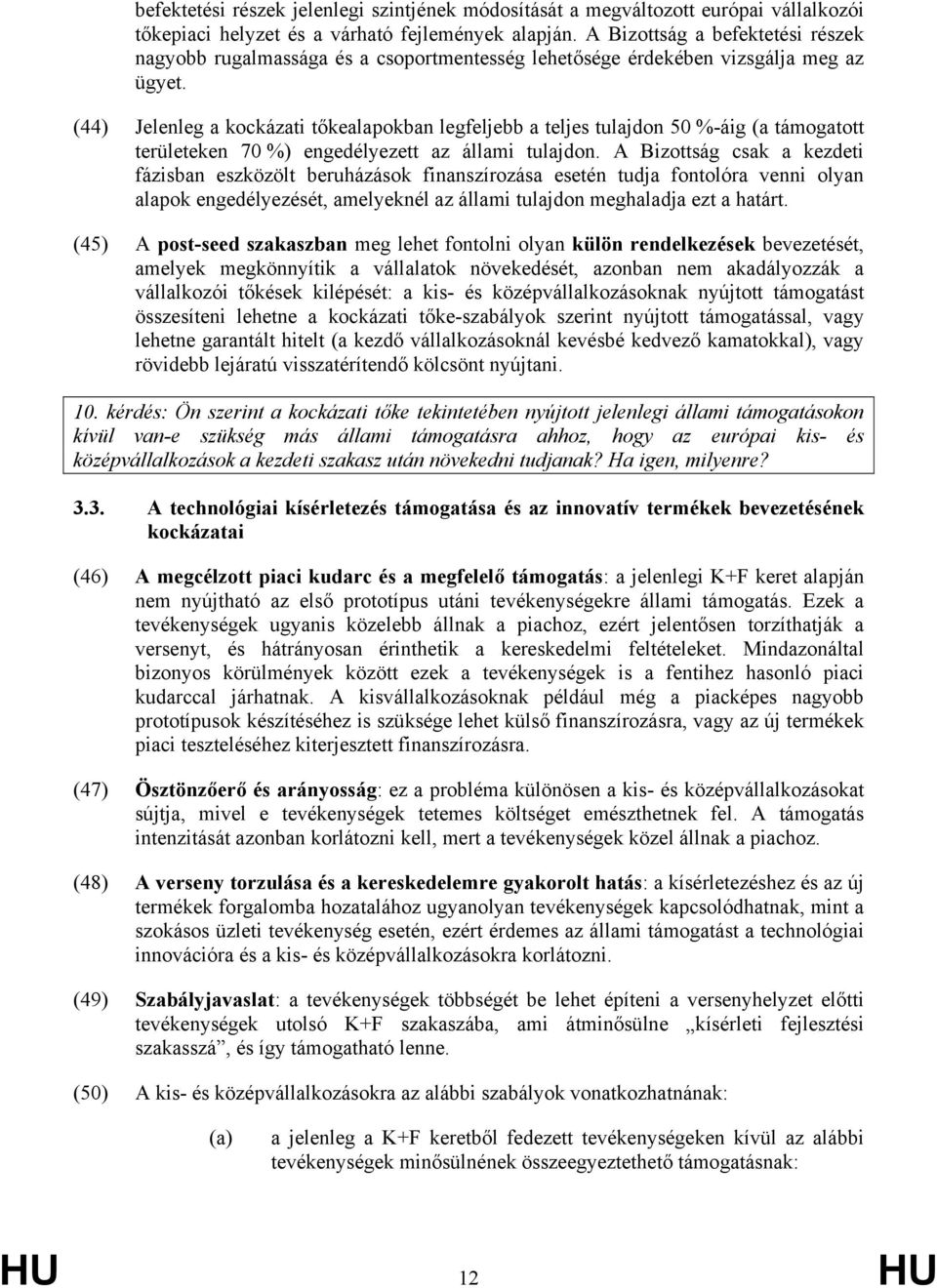 (44) Jelenleg a kockázati tőkealapokban legfeljebb a teljes tulajdon 50 %-áig (a támogatott területeken 70 %) engedélyezett az állami tulajdon.