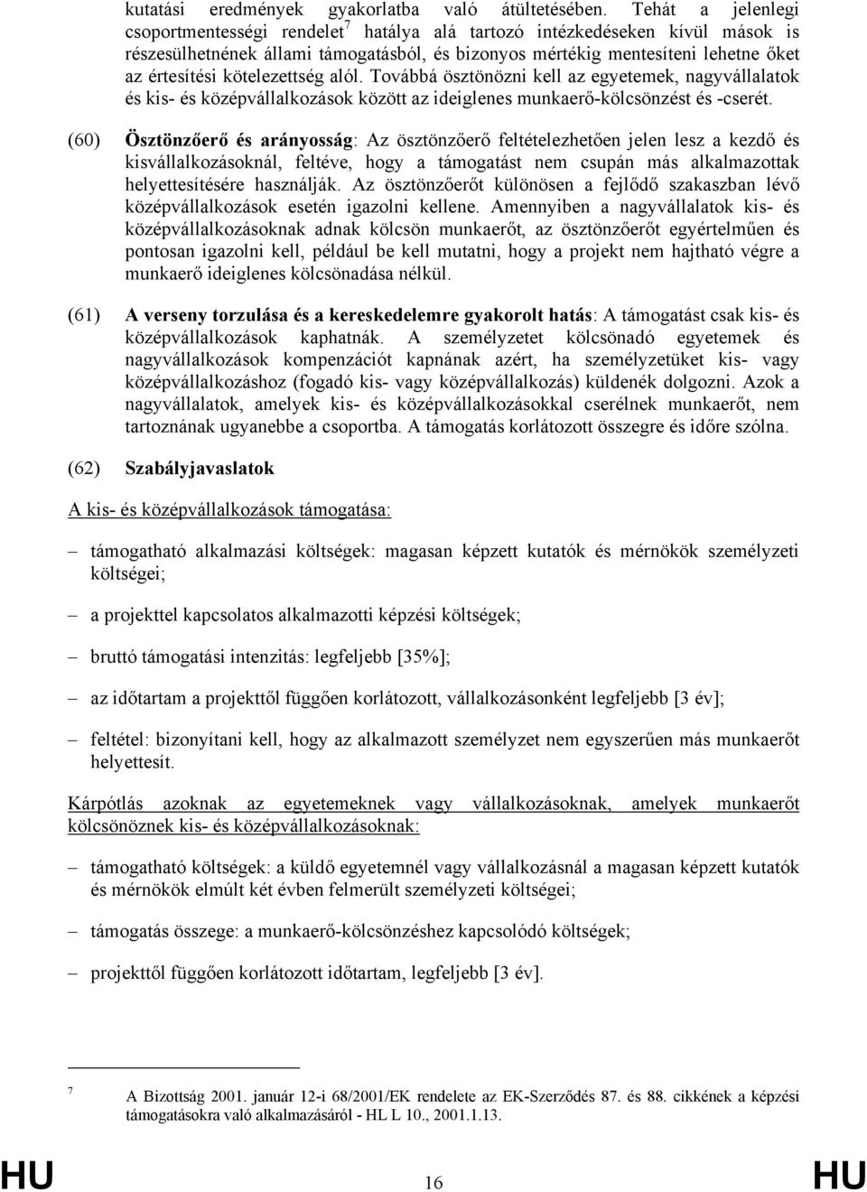 kötelezettség alól. Továbbá ösztönözni kell az egyetemek, nagyvállalatok és kis- és középvállalkozások között az ideiglenes munkaerő-kölcsönzést és -cserét.