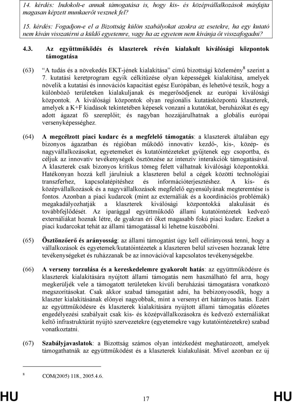 Az együttműködés és klaszterek révén kialakult kiválósági központok támogatása (63) A tudás és a növekedés EKT-jének kialakítása című bizottsági közlemény 8 szerint a 7.