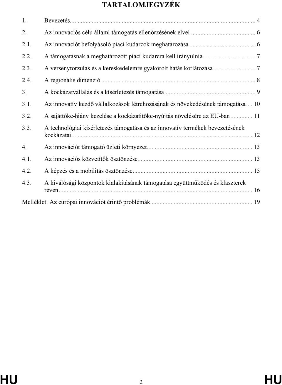 Az innovatív kezdő vállalkozások létrehozásának és növekedésének támogatása... 10 3.2. A sajáttőke-hiány kezelése a kockázatitőke-nyújtás növelésére az EU-ban... 11 3.3. A technológiai kísérletezés támogatása és az innovatív termékek bevezetésének kockázatai.