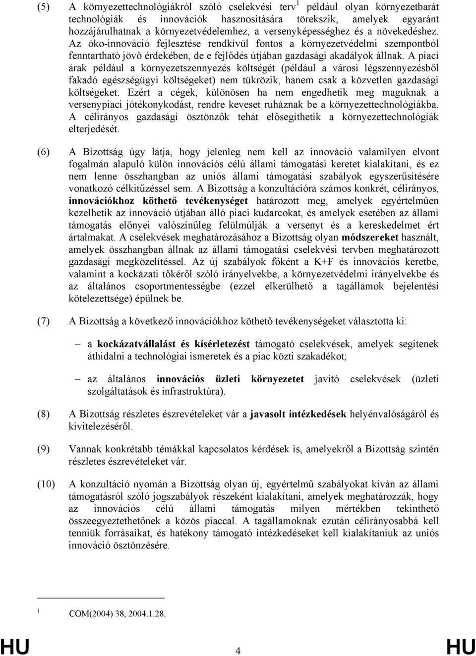 A piaci árak például a környezetszennyezés költségét (például a városi légszennyezésből fakadó egészségügyi költségeket) nem tükrözik, hanem csak a közvetlen gazdasági költségeket.