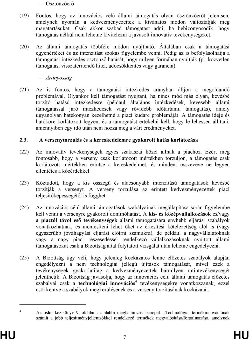 Általában csak a támogatási egyenértéket és az intenzitást szokás figyelembe venni. Pedig az is befolyásolhatja a támogatási intézkedés ösztönző hatását, hogy milyen formában nyújtják (pl.