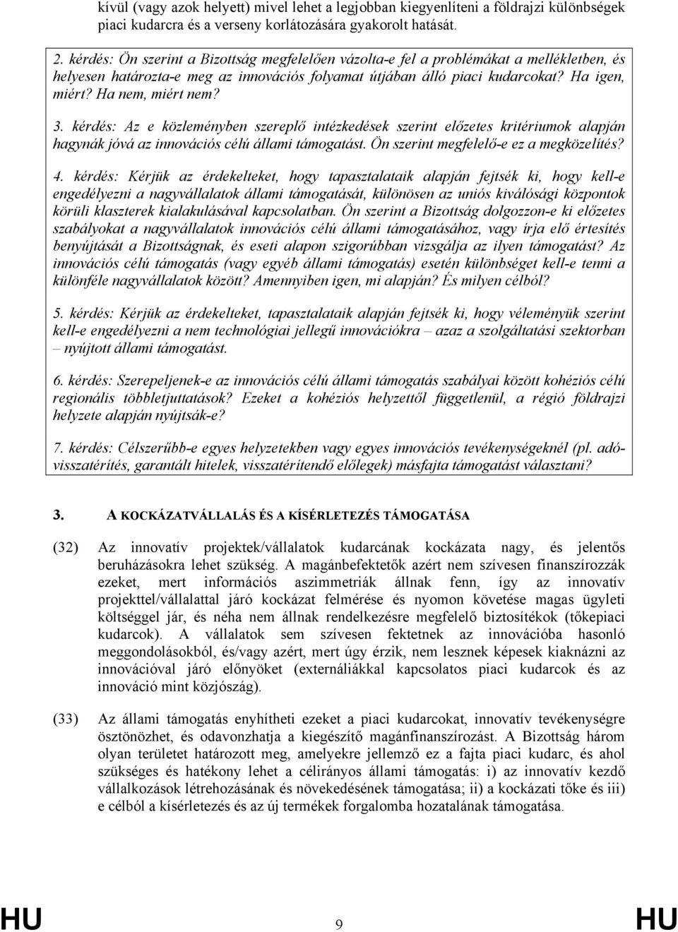 Ha nem, miért nem? 3. kérdés: Az e közleményben szereplő intézkedések szerint előzetes kritériumok alapján hagynák jóvá az innovációs célú állami támogatást. Ön szerint megfelelő-e ez a megközelítés?