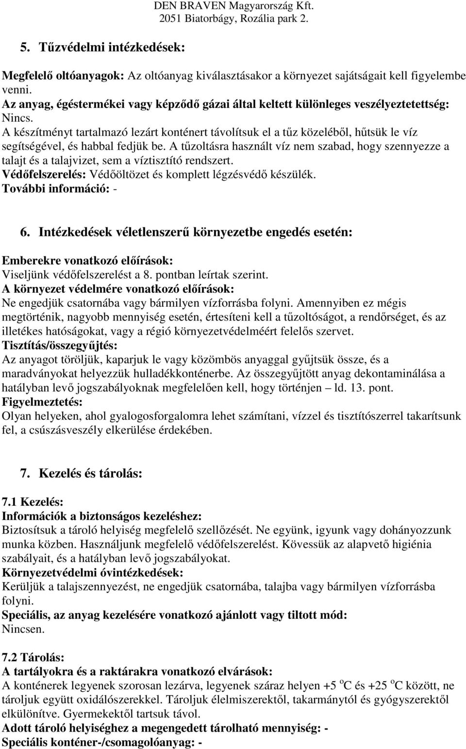 A készítményt tartalmazó lezárt konténert távolítsuk el a tűz közeléből, hűtsük le víz segítségével, és habbal fedjük be.