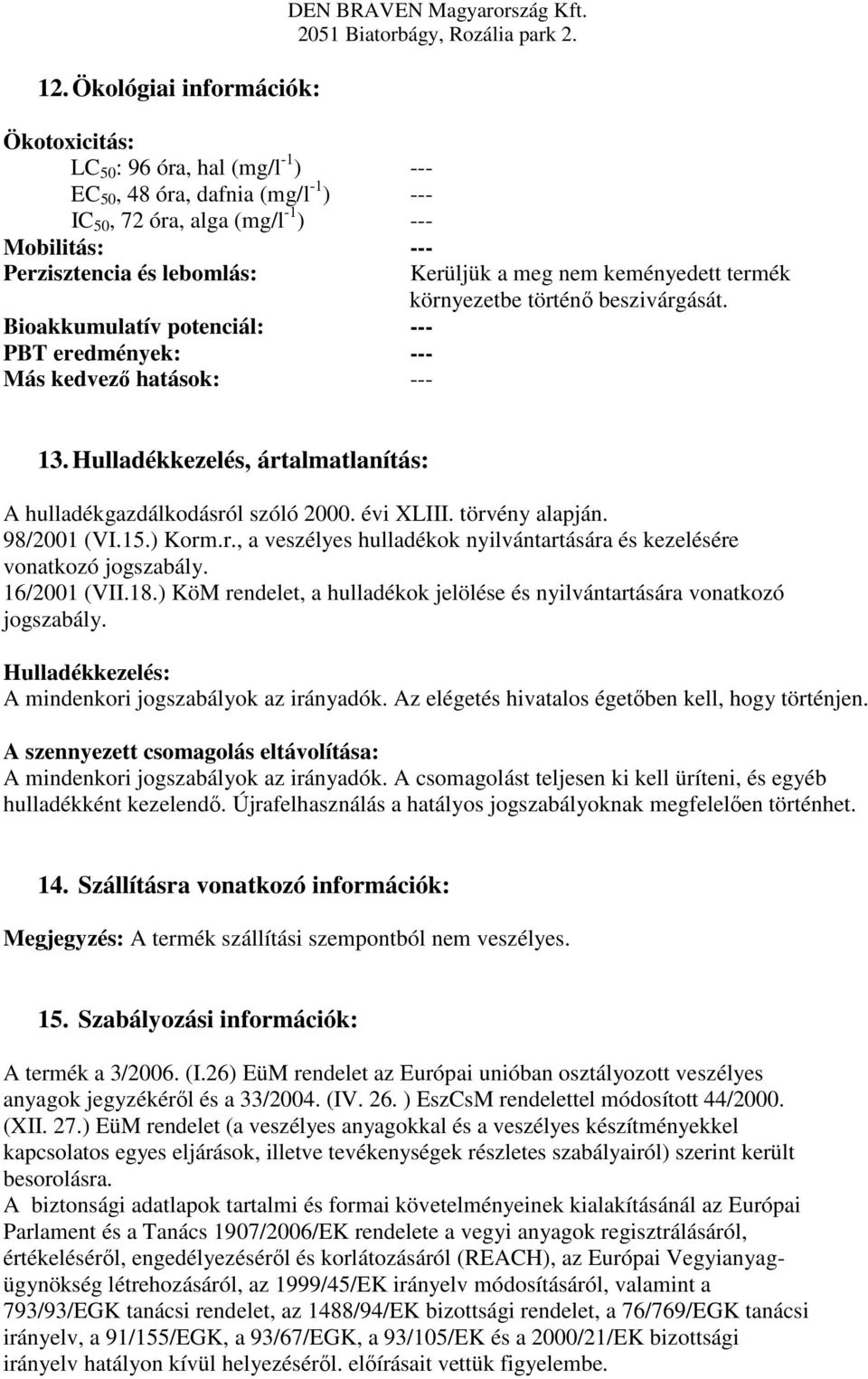 Hulladékkezelés, ártalmatlanítás: A hulladékgazdálkodásról szóló 2000. évi XLIII. törvény alapján. 98/2001 (VI.15.) Korm.r., a veszélyes hulladékok nyilvántartására és kezelésére vonatkozó jogszabály.