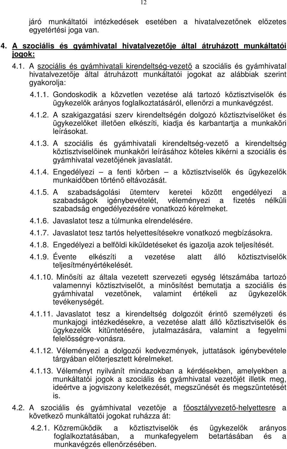 A szakigazgatási szerv kirendeltségén dolgozó köztisztviselőket és ügykezelőket illetően elkészíti, kiadja és karbantartja a munkaköri leírásokat. 4.1.3.