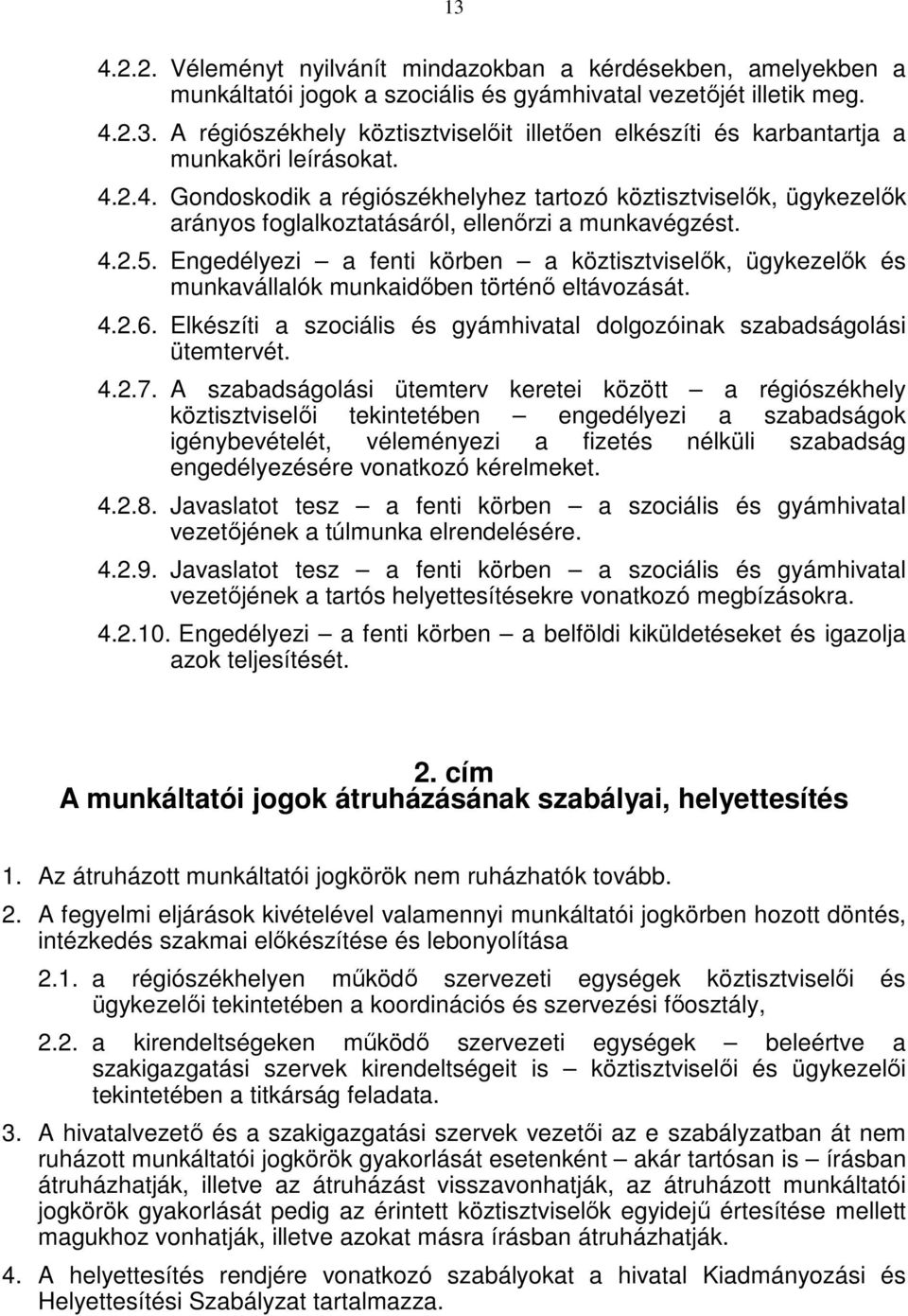 Engedélyezi a fenti körben a köztisztviselők, ügykezelők és munkavállalók munkaidőben történő eltávozását. 4.2.6. Elkészíti a szociális és gyámhivatal dolgozóinak szabadságolási ütemtervét. 4.2.7.