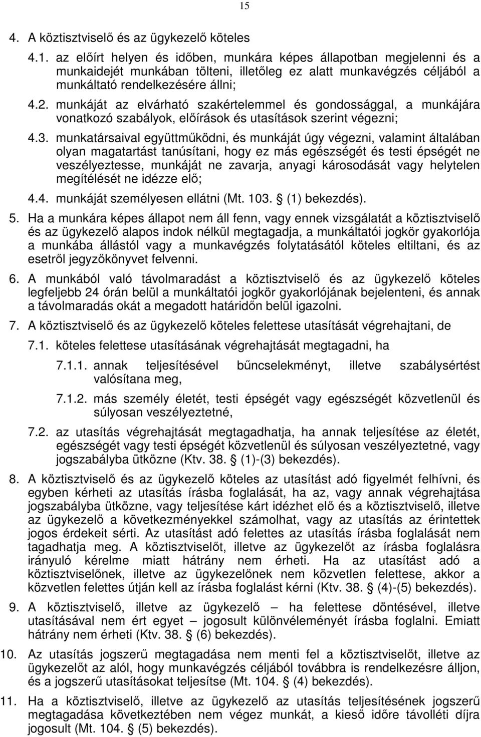 munkatársaival együttműködni, és munkáját úgy végezni, valamint általában olyan magatartást tanúsítani, hogy ez más egészségét és testi épségét ne veszélyeztesse, munkáját ne zavarja, anyagi