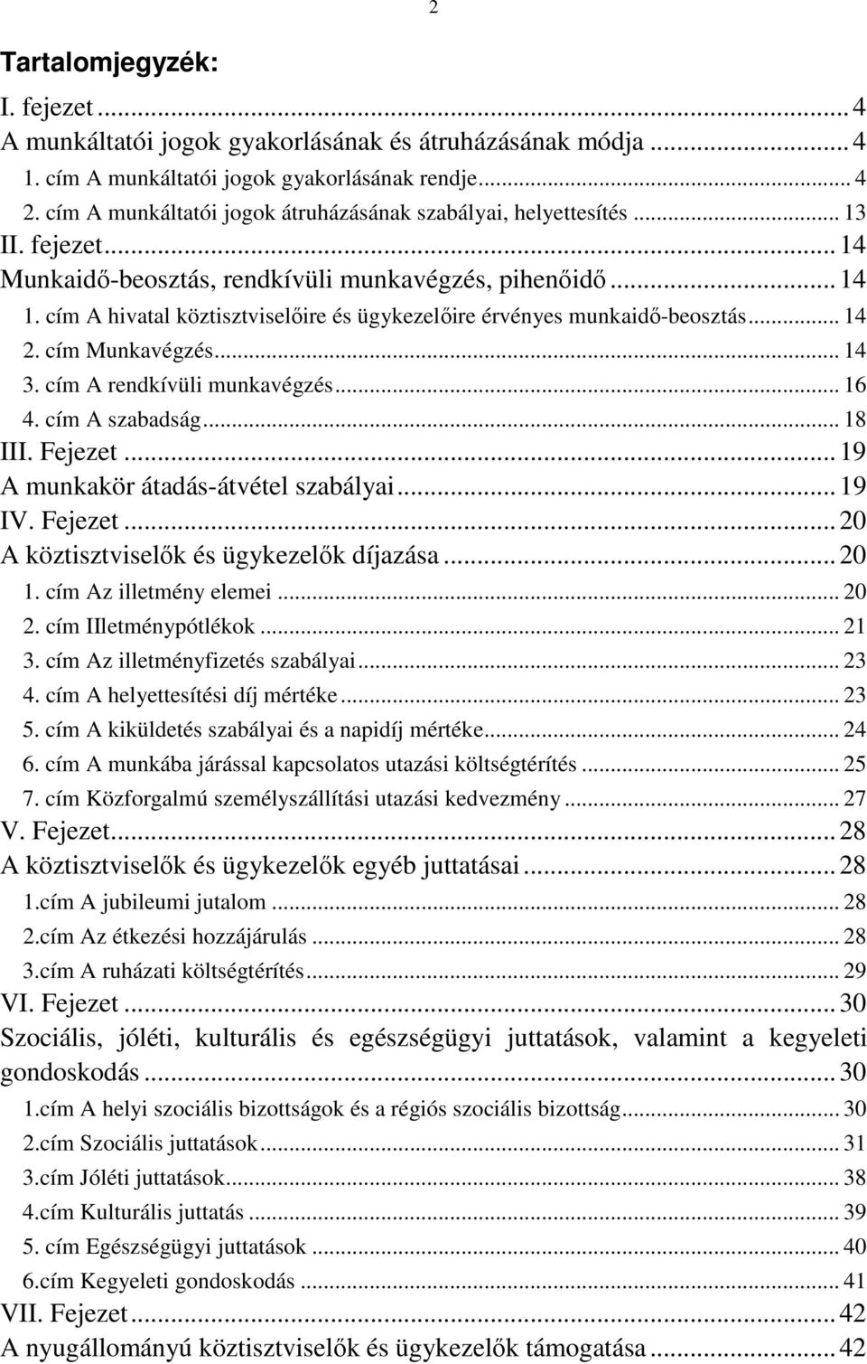 cím A hivatal köztisztviselőire és ügykezelőire érvényes munkaidő-beosztás... 14 2. cím Munkavégzés... 14 3. cím A rendkívüli munkavégzés... 16 4. cím A szabadság... 18 III. Fejezet.