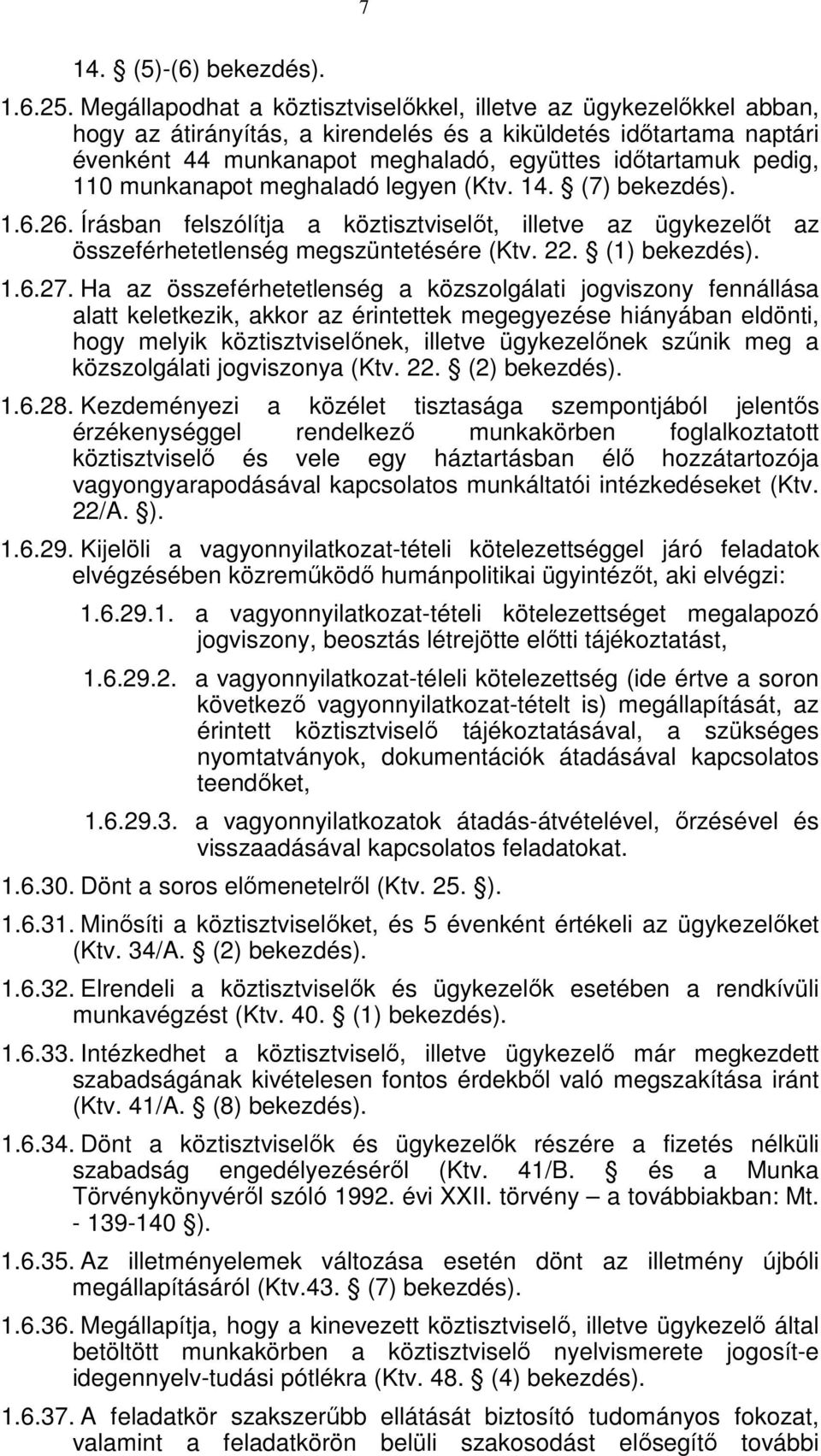 110 munkanapot meghaladó legyen (Ktv. 14. (7) bekezdés). 1.6.26. Írásban felszólítja a köztisztviselőt, illetve az ügykezelőt az összeférhetetlenség megszüntetésére (Ktv. 22. (1) bekezdés). 1.6.27.