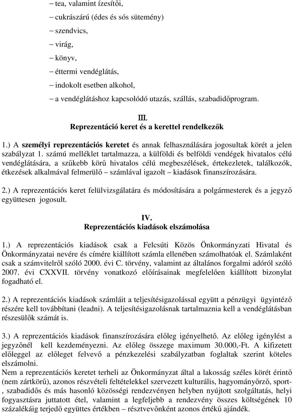 számú melléklet tartalmazza, a külföldi és belföldi vendégek hivatalos célú vendéglátására, a szűkebb körű hivatalos célú megbeszélések, értekezletek, találkozók, étkezések alkalmával felmerülő