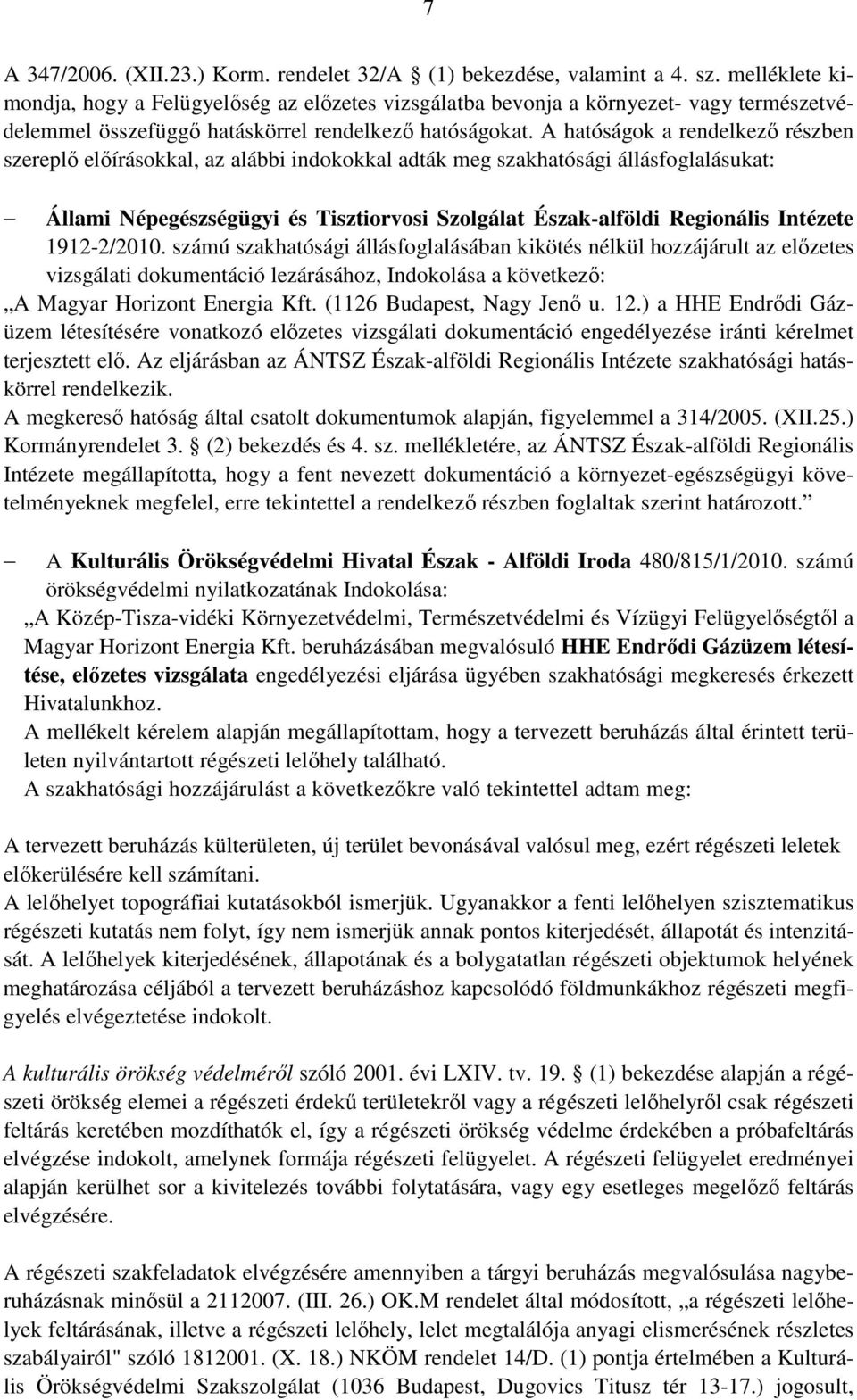 A hatóságok a rendelkező részben szereplő előírásokkal, az alábbi indokokkal adták meg szakhatósági állásfoglalásukat: Állami Népegészségügyi és Tisztiorvosi Szolgálat Észak-alföldi Regionális