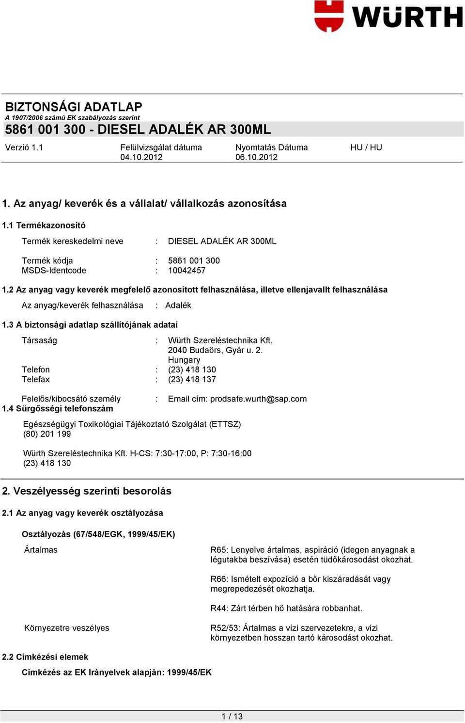 3 A biztonsági adatlap szállítójának adatai Társaság : Würth Szereléstechnika Kft. 2040 Budaörs, Gyár u. 2. Hungary Telefon : (23) 418 130 Telefax : (23) 418 137 Felelős/kibocsátó személy : Email cím: prodsafe.