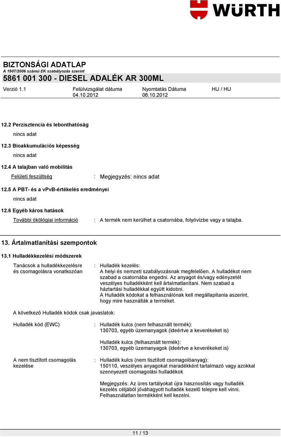 1 Hulladékkezelési módszerek Tanácsok a hulladékkezelésre és csomagolásra vonatkozóan : Hulladék kezelés: A helyi és nemzeti szabályozásnak megfelelően. A hulladékot nem szabad a csatornába engedni.