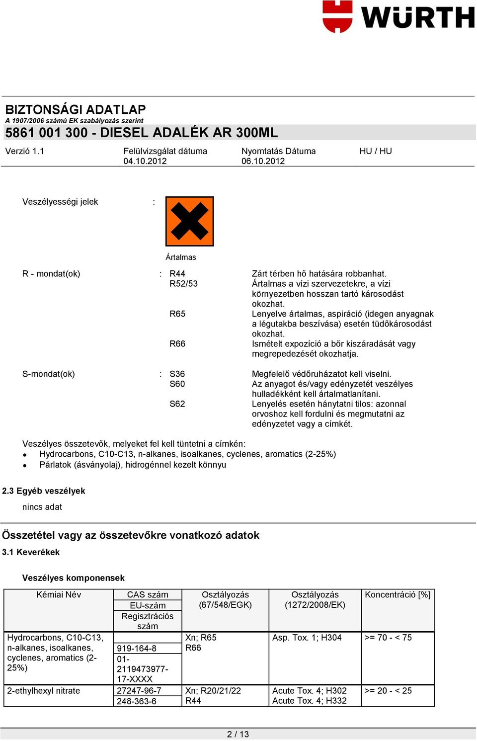 S-mondat(ok) : S36 Megfelelő védőruházatot kell viselni. S60 Az anyagot és/vagy edényzetét veszélyes hulladékként kell ártalmatlanítani.