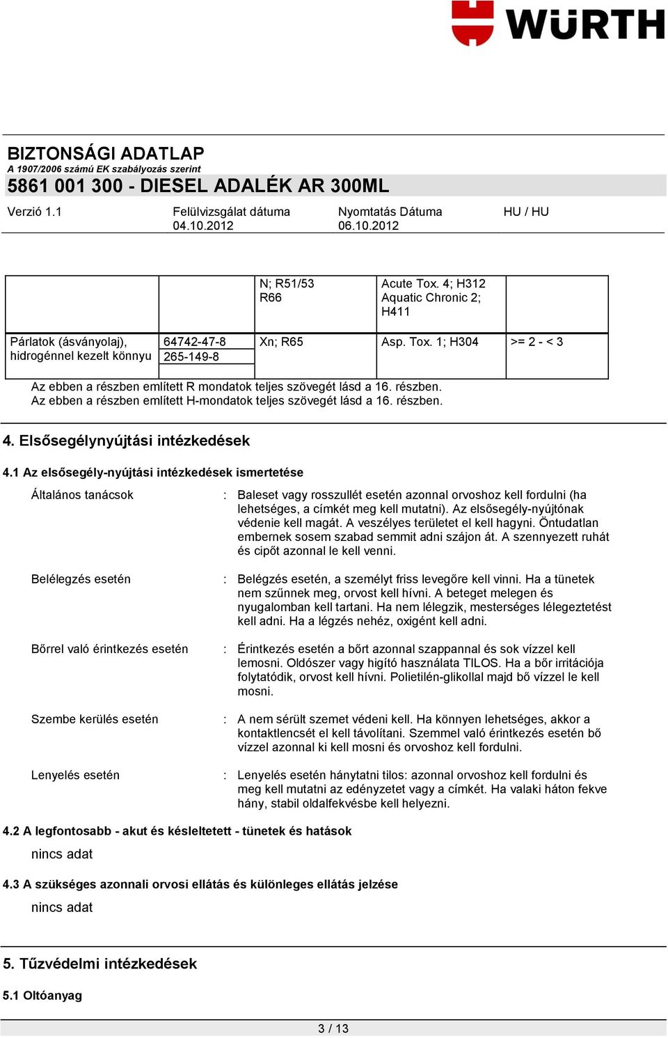 1 Az elsősegély-nyújtási intézkedések ismertetése Általános tanácsok : Baleset vagy rosszullét esetén azonnal orvoshoz kell fordulni (ha lehetséges, a címkét meg kell mutatni).