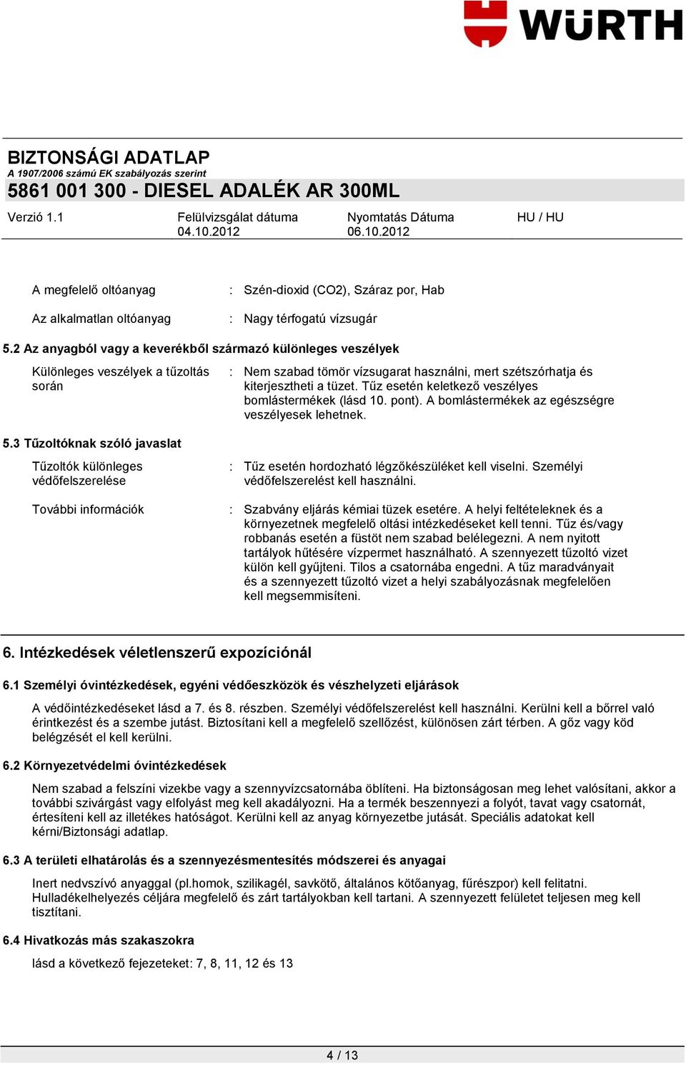 3 Tűzoltóknak szóló javaslat Tűzoltók különleges védőfelszerelése További információk : Nem szabad tömör vízsugarat használni, mert szétszórhatja és kiterjesztheti a tüzet.