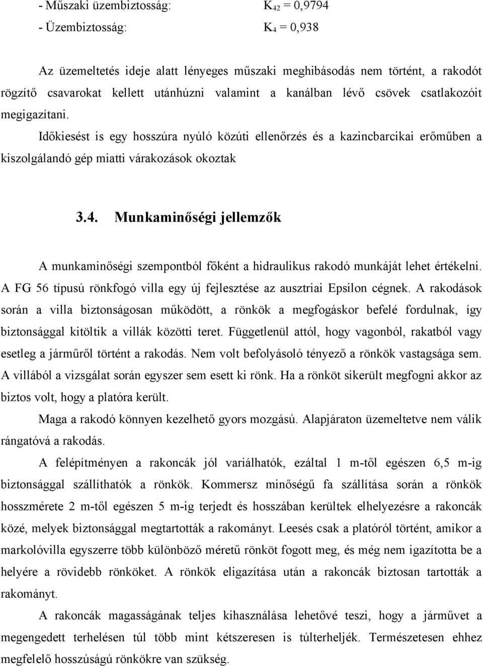 Munkaminőségi jellemzők A munkaminőségi szempontból főként a hidraulikus rakodó munkáját lehet értékelni. A FG 56 típusú rönkfogó villa egy új fejlesztése az ausztriai Epsilon cégnek.