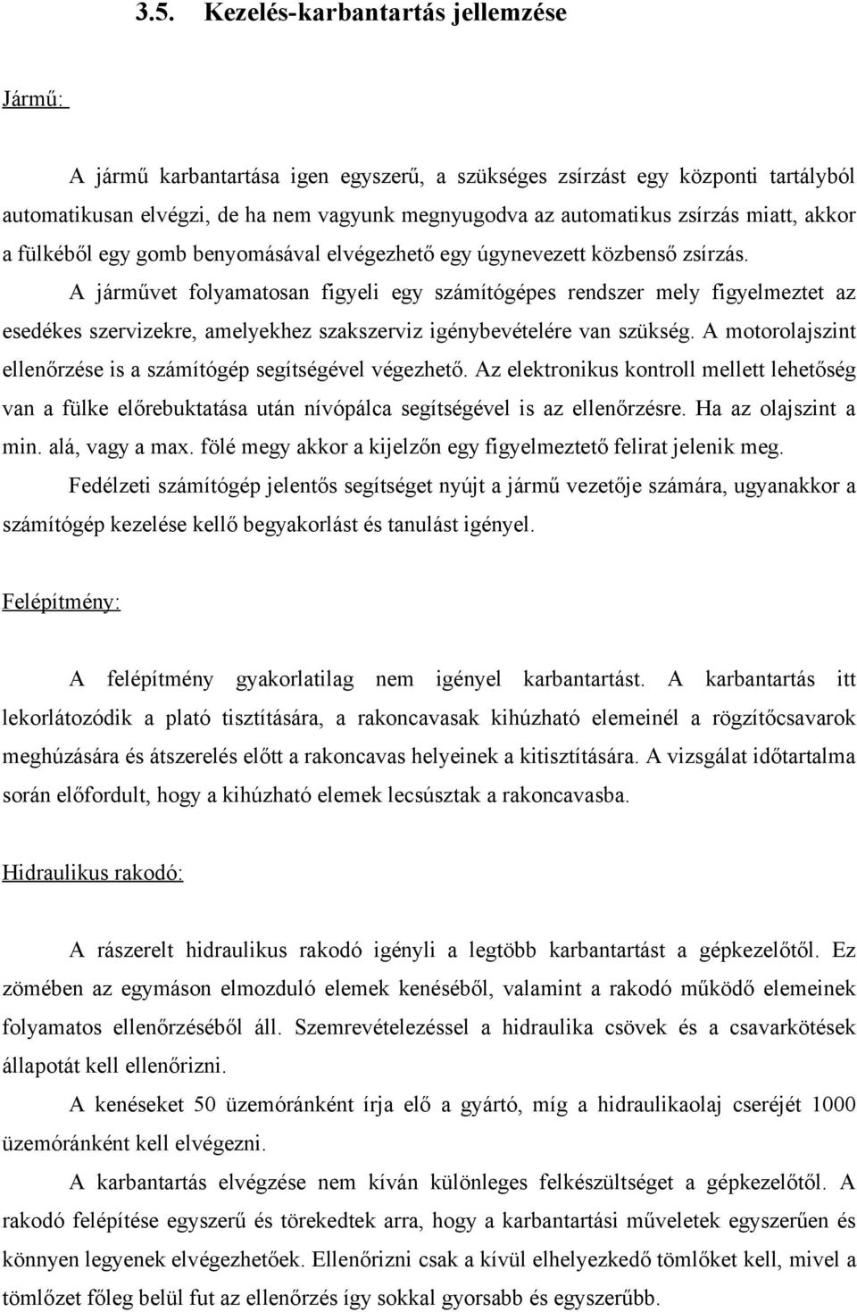 A járművet folyamatosan figyeli egy számítógépes rendszer mely figyelmeztet az esedékes szervizekre, amelyekhez szakszerviz igénybevételére van szükség.