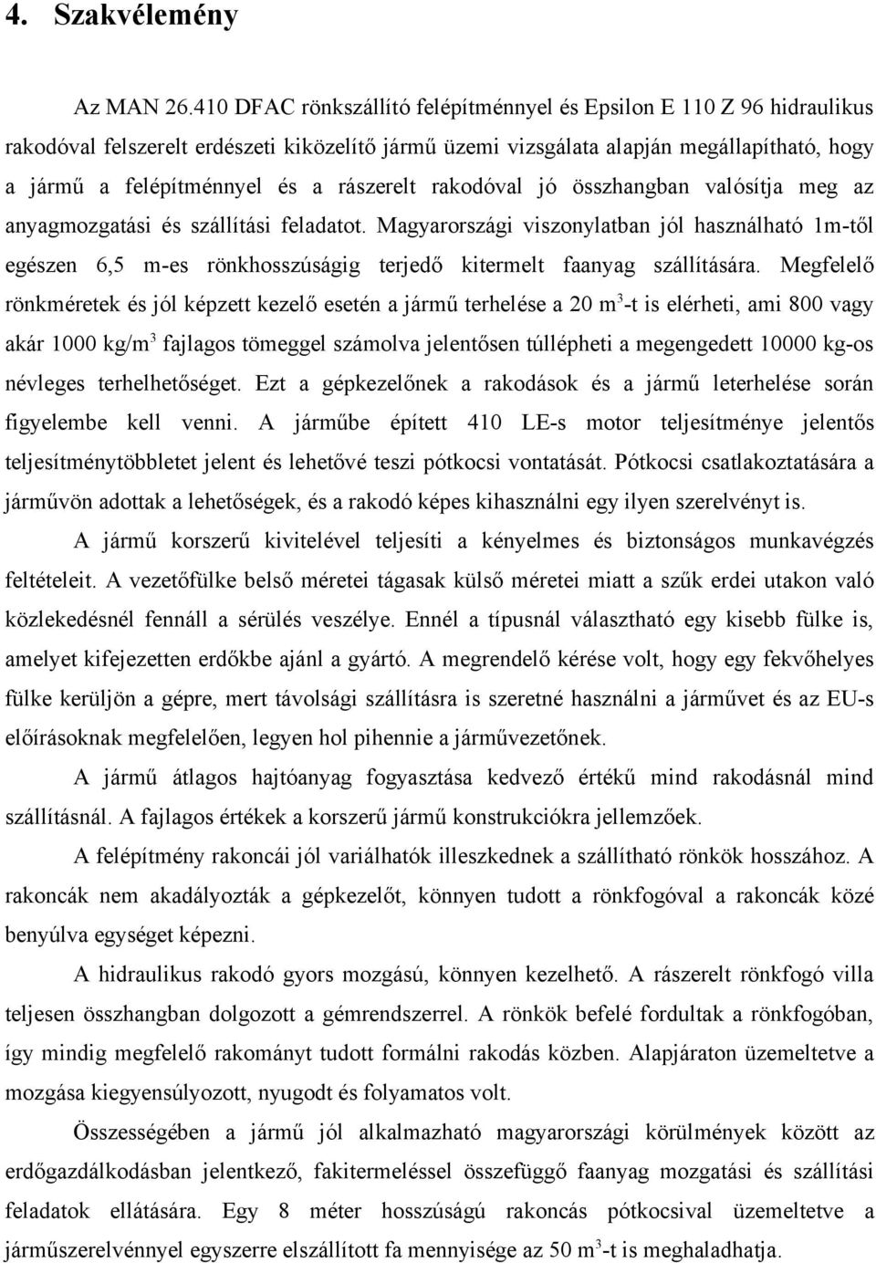 rászerelt rakodóval jó összhangban valósítja meg az anyagmozgatási és szállítási feladatot.