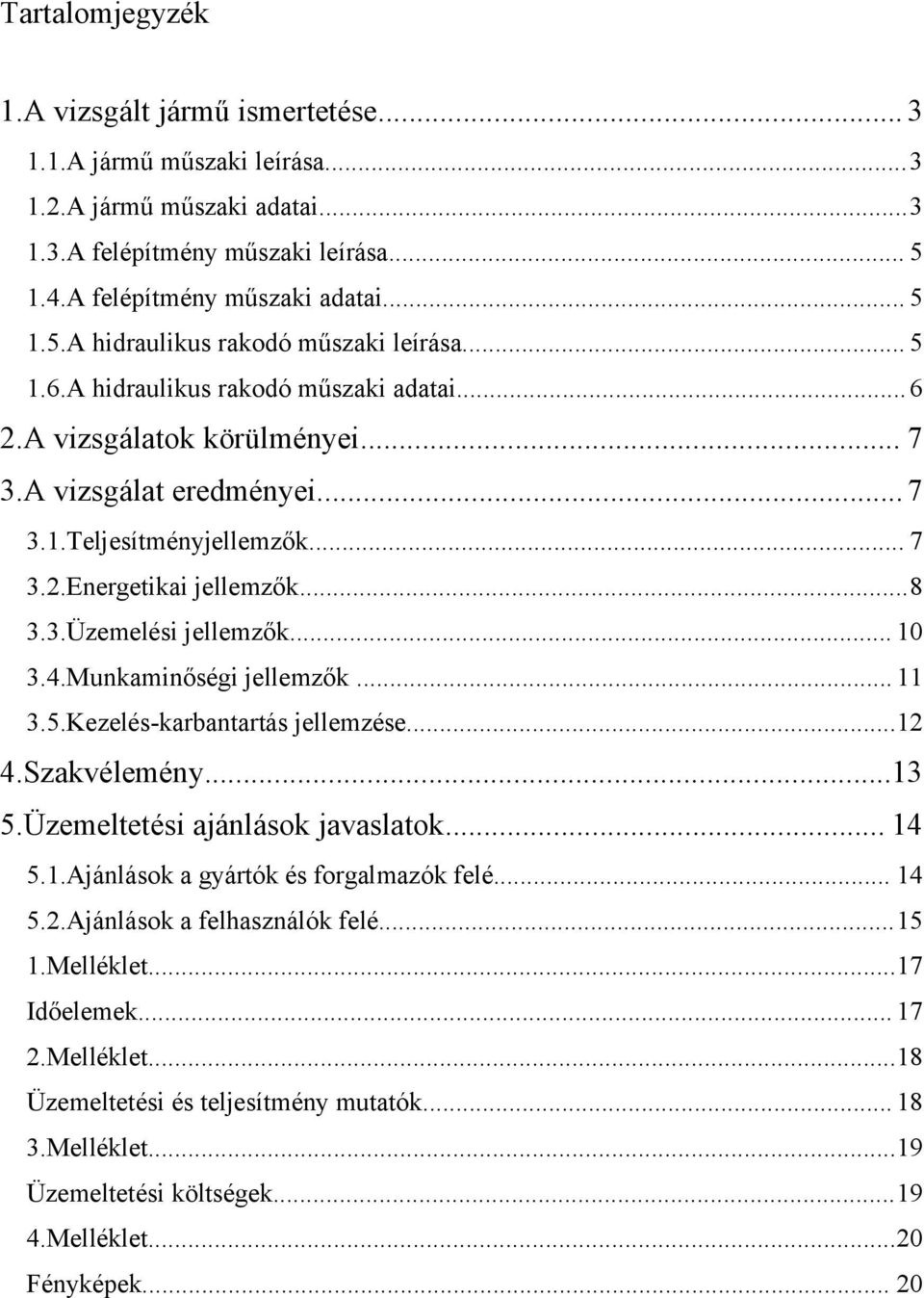 .. 10 3.4.Munkaminőségi jellemzők... 11 3.5.Kezelés-karbantartás jellemzése...12 4.Szakvélemény...13 5.Üzemeltetési ajánlások javaslatok... 14 5.1.Ajánlások a gyártók és forgalmazók felé... 14 5.2.Ajánlások a felhasználók felé.