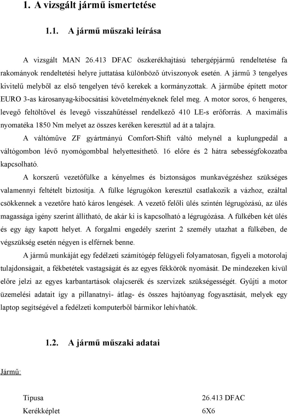 A jármű 3 tengelyes kivitelű melyből az első tengelyen tévő kerekek a kormányzottak. A járműbe épített motor EURO 3-as károsanyag-kibocsátási követelményeknek felel meg.