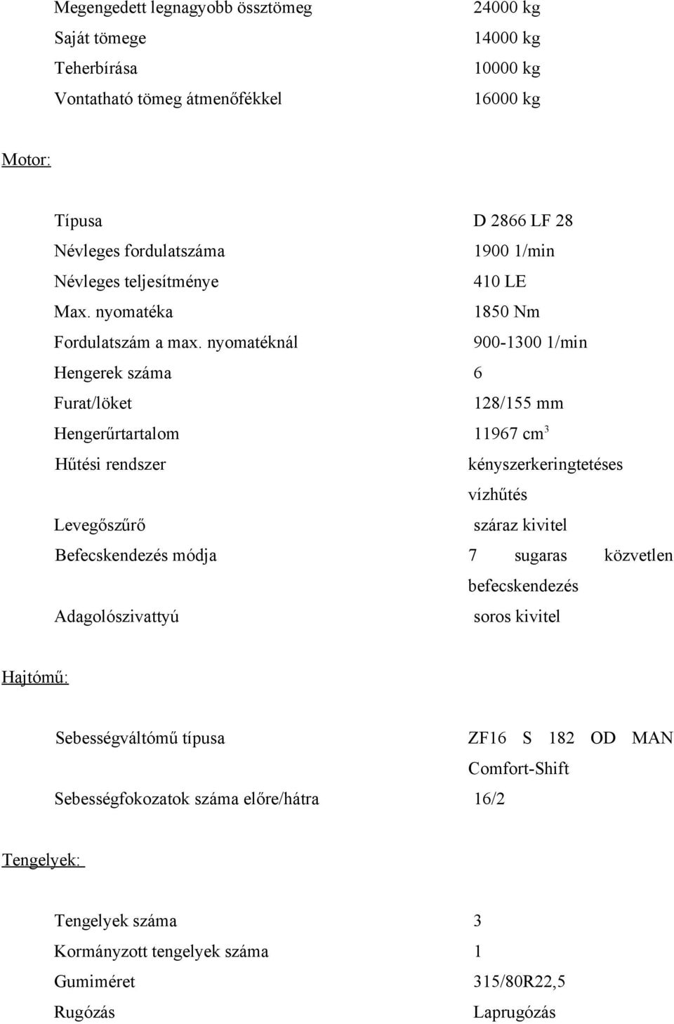 nyomatéknál 900-1300 1/min Hengerek száma 6 Furat/löket 128/155 mm Hengerűrtartalom 11967 cm 3 Hűtési rendszer kényszerkeringtetéses vízhűtés Levegőszűrő száraz kivitel