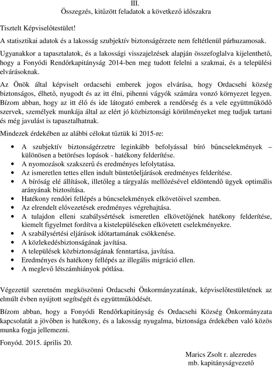 Az Önök által képviselt ordacsehi emberek jogos elvárása, hogy Ordacsehi község biztonságos, élhető, nyugodt és az itt élni, pihenni vágyók számára vonzó környezet legyen.