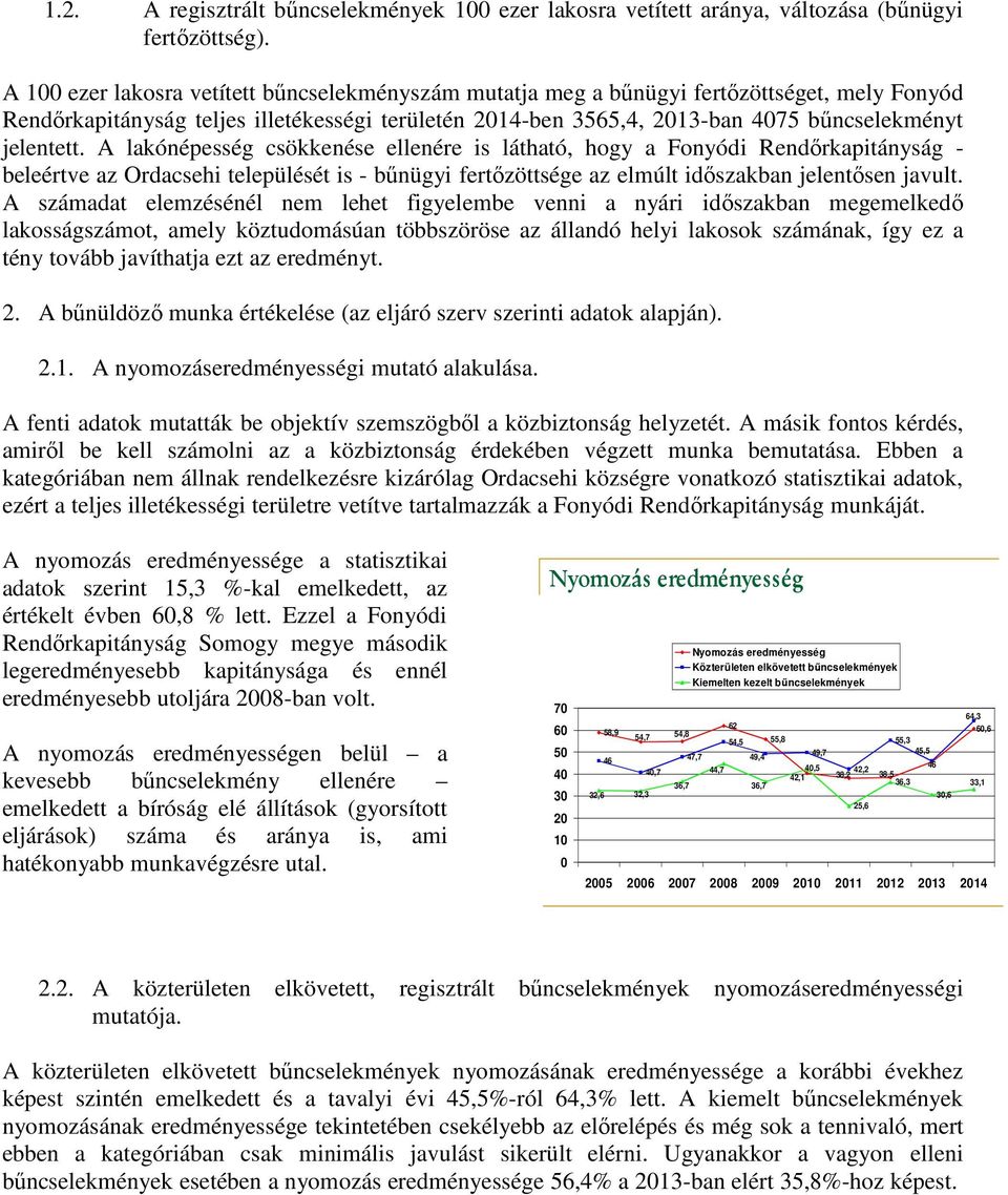 jelentett. A lakónépesség csökkenése ellenére is látható, hogy a Fonyódi Rendőrkapitányság - beleértve az Ordacsehi települését is - bűnügyi fertőzöttsége az elmúlt időszakban jelentősen javult.